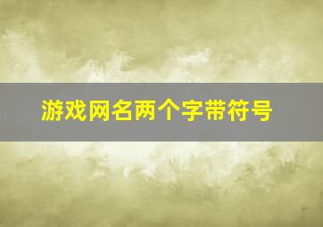 游戏网名两个字带符号