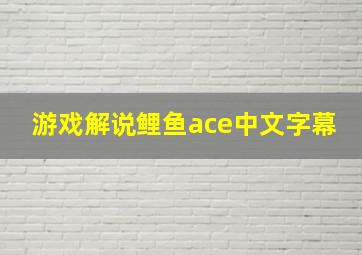 游戏解说鲤鱼ace中文字幕