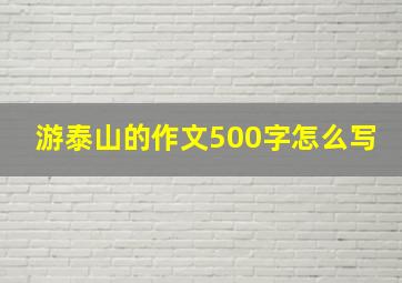 游泰山的作文500字怎么写