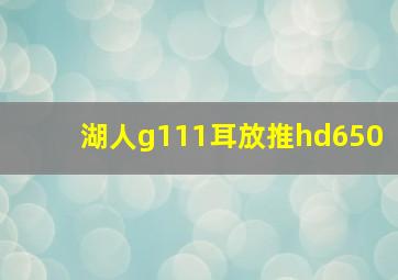 湖人g111耳放推hd650