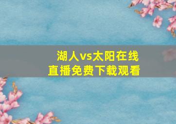 湖人vs太阳在线直播免费下载观看