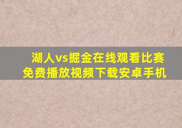 湖人vs掘金在线观看比赛免费播放视频下载安卓手机