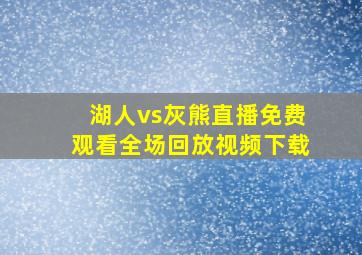 湖人vs灰熊直播免费观看全场回放视频下载