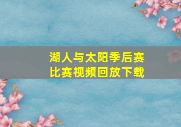 湖人与太阳季后赛比赛视频回放下载