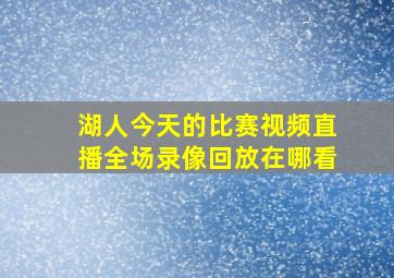 湖人今天的比赛视频直播全场录像回放在哪看