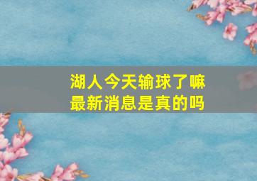 湖人今天输球了嘛最新消息是真的吗