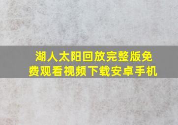 湖人太阳回放完整版免费观看视频下载安卓手机