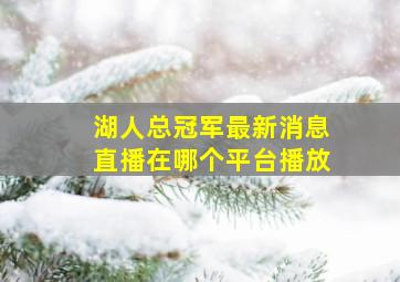 湖人总冠军最新消息直播在哪个平台播放