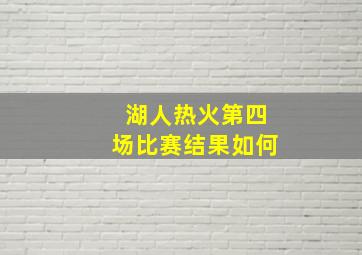 湖人热火第四场比赛结果如何