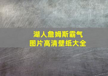 湖人詹姆斯霸气图片高清壁纸大全