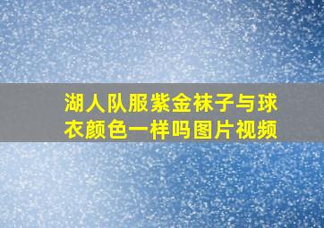 湖人队服紫金袜子与球衣颜色一样吗图片视频