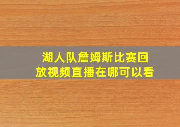 湖人队詹姆斯比赛回放视频直播在哪可以看