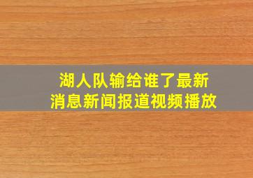 湖人队输给谁了最新消息新闻报道视频播放