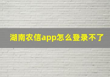 湖南农信app怎么登录不了