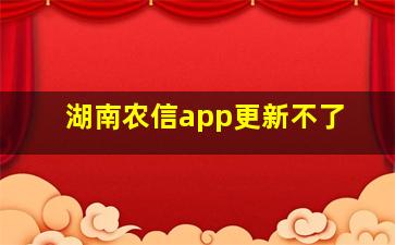 湖南农信app更新不了