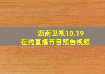 湖南卫视10.19在线直播节目预告视频