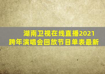 湖南卫视在线直播2021跨年演唱会回放节目单表最新