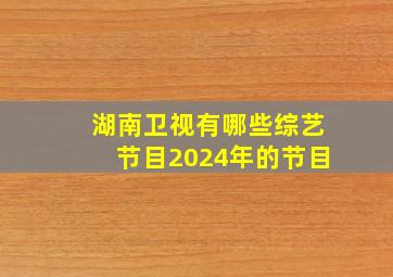 湖南卫视有哪些综艺节目2024年的节目