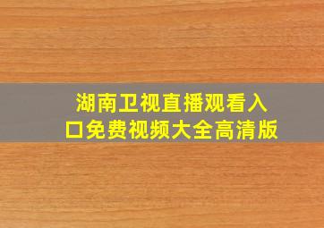 湖南卫视直播观看入口免费视频大全高清版