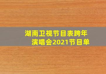 湖南卫视节目表跨年演唱会2021节目单