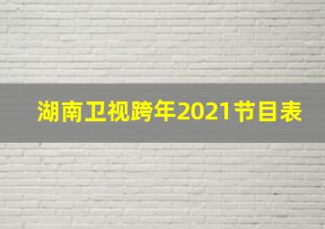 湖南卫视跨年2021节目表