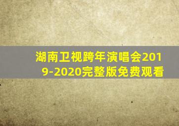 湖南卫视跨年演唱会2019-2020完整版免费观看