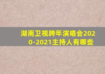 湖南卫视跨年演唱会2020-2021主持人有哪些