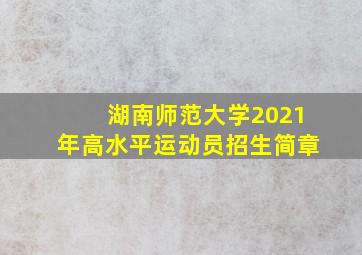 湖南师范大学2021年高水平运动员招生简章