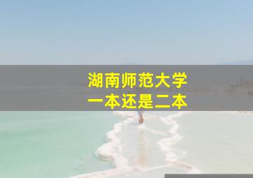 湖南师范大学一本还是二本