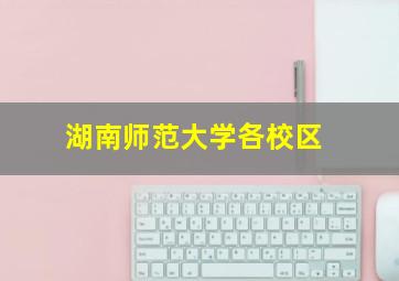 湖南师范大学各校区