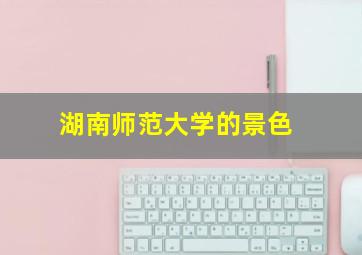 湖南师范大学的景色