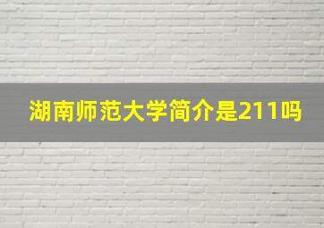 湖南师范大学简介是211吗