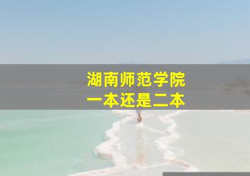 湖南师范学院一本还是二本