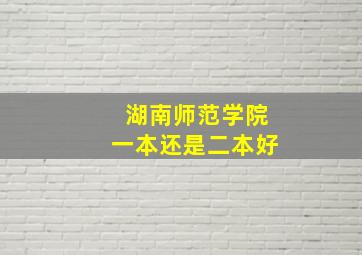 湖南师范学院一本还是二本好