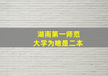 湖南第一师范大学为啥是二本