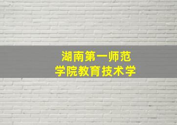 湖南第一师范学院教育技术学