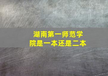 湖南第一师范学院是一本还是二本