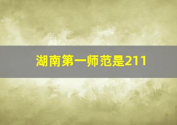 湖南第一师范是211