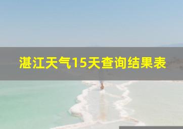 湛江天气15天查询结果表