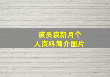 演员袁新月个人资料简介图片