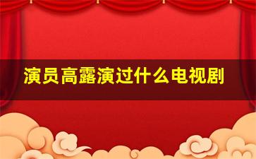 演员高露演过什么电视剧