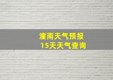 潼南天气预报15天天气查询