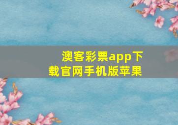 澳客彩票app下载官网手机版苹果