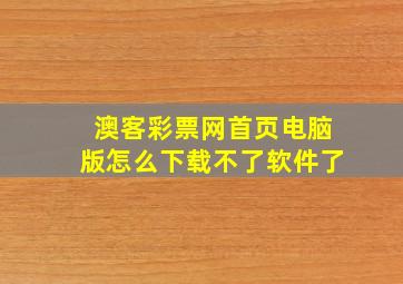 澳客彩票网首页电脑版怎么下载不了软件了