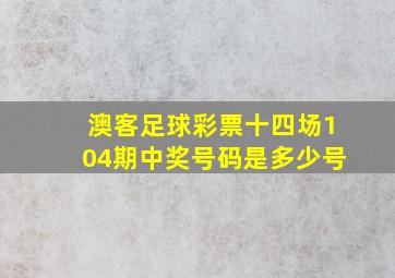 澳客足球彩票十四场104期中奖号码是多少号