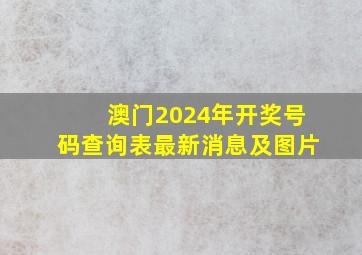 澳门2024年开奖号码查询表最新消息及图片