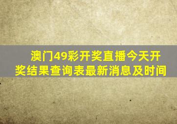 澳门49彩开奖直播今天开奖结果查询表最新消息及时间