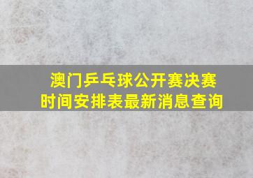 澳门乒乓球公开赛决赛时间安排表最新消息查询