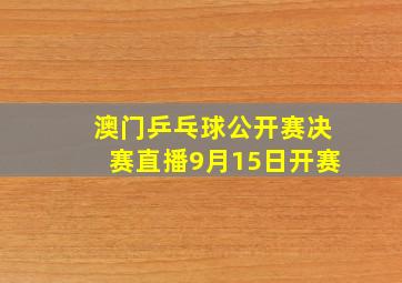 澳门乒乓球公开赛决赛直播9月15日开赛