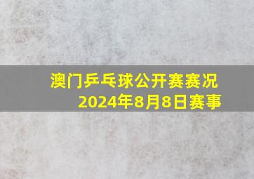 澳门乒乓球公开赛赛况2024年8月8日赛事